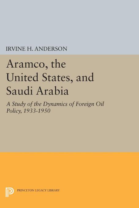 Aramco The United States And Saudi Arabia A Study Of The Dynamics Of Foreign Oil Policy 19331950 Irvine H Anderson Jr