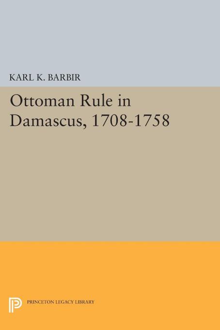 Ottoman Rule In Damascus 17081758 Karl K Barbir