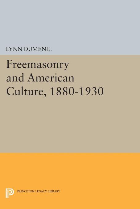 Freemasonry And American Culture 18801930 Lynn Dumenil
