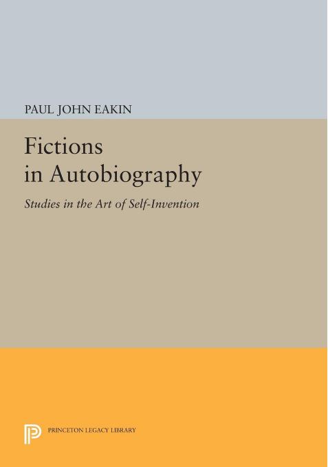 Fictions In Autobiography Studies In The Art Of Selfinvention Paul John Eakin