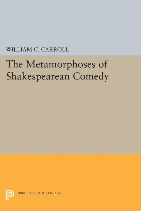 The Metamorphoses Of Shakespearean Comedy William C Carroll