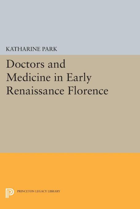 Doctors And Medicine In Early Renaissance Florence Katharine Park
