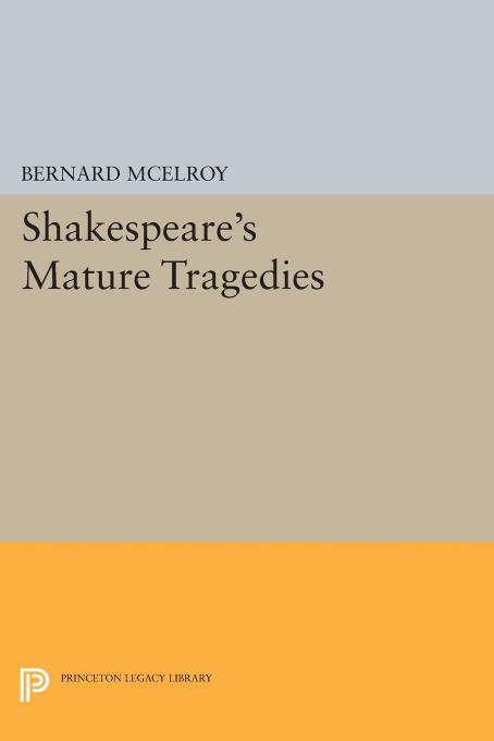 Shakespeares Mature Tragedies Bernard Mcelroy