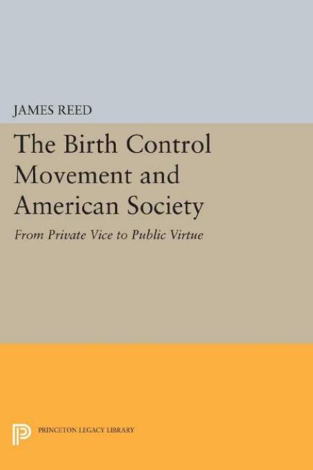 The Birth Control Movement And American Society From Private Vice To Public Virtue James Reed