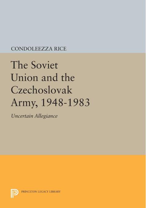 The Soviet Union And The Czechoslovak Army 19481983 Uncertain Allegiance Condoleezza Rice