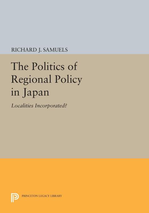 The Politics Of Regional Policy In Japan Localities Incorporated Richard J Samuels