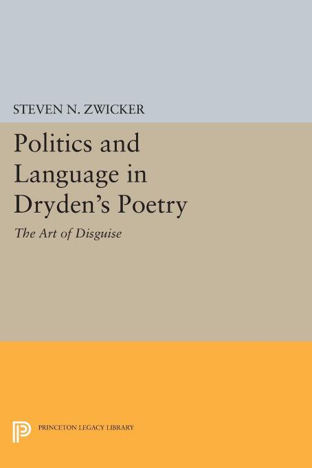 Politics And Language In Drydens Poetry The Art Of Disguise Steven N Zwicker