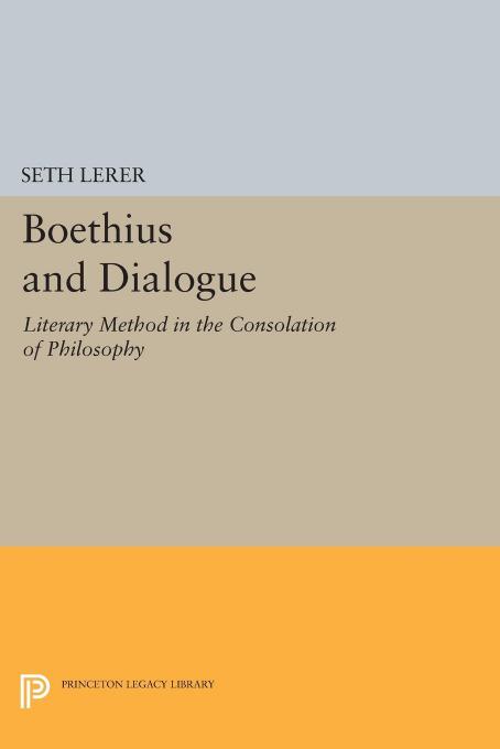 Boethius And Dialogue Literary Method In The Consolation Of Philosophy Seth Lerer