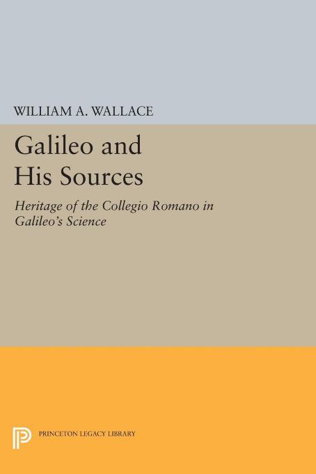 Galileo And His Sources Heritage Of The Collegio Romano In Galileos Science William A Wallace