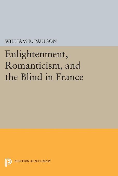 Enlightenment Romanticism And The Blind In France William R Paulson