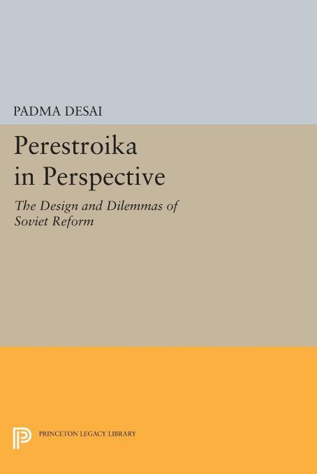 Perestroika In Perspective The Design And Dilemmas Of Soviet Reform Updated Edition Padma Desai