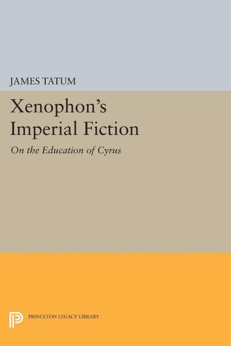 Xenophons Imperial Fiction On The Education Of Cyrus James Tatum