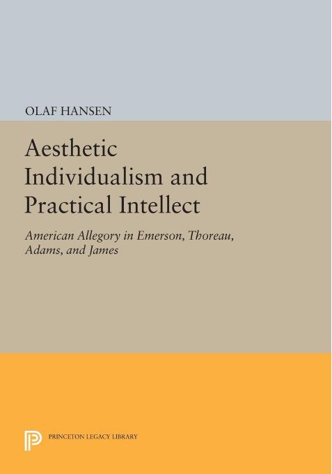 Aesthetic Individualism And Practical Intellect American Allegory In Emerson Thoreau Adams And James Olaf Hansen