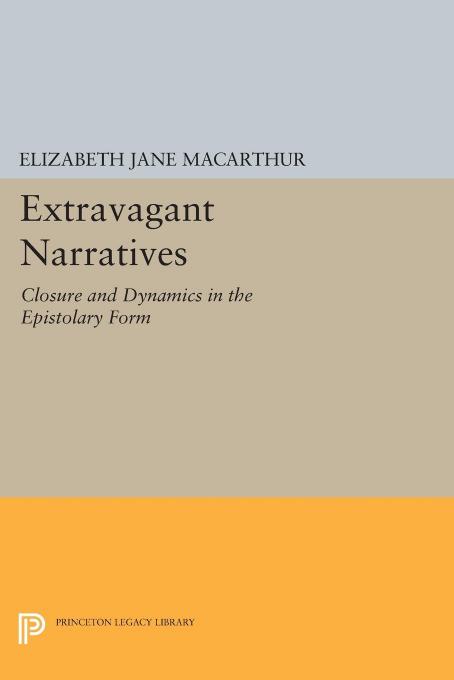 Extravagant Narratives Closure And Dynamics In The Epistolary Form Elizabeth Jane Macarthur