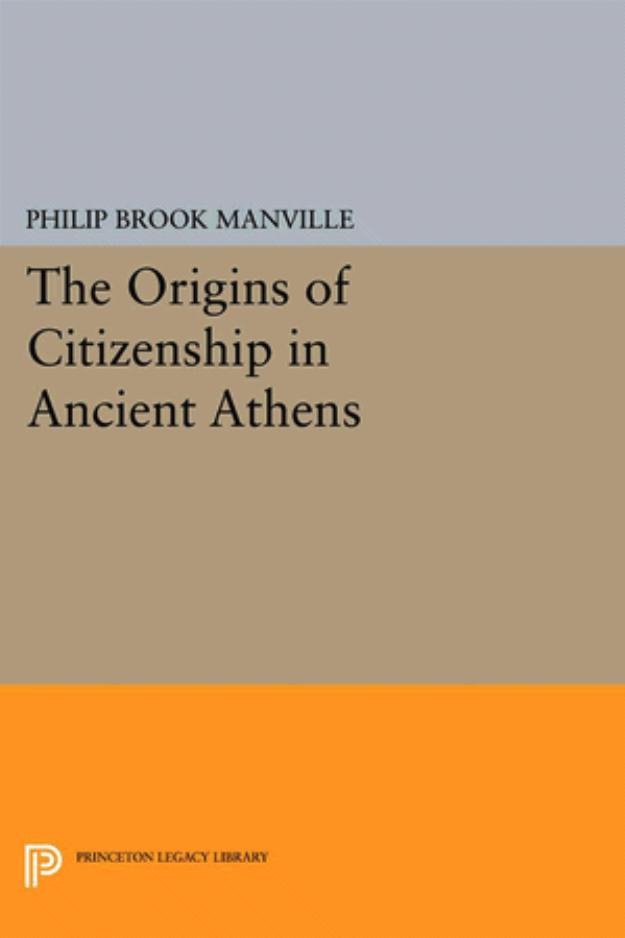 The Origins Of Citizenship In Ancient Athens Philip Brook Manville