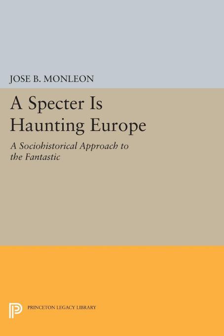 A Specter Is Haunting Europe A Sociohistorical Approach To The Fantastic Jos B Monlen