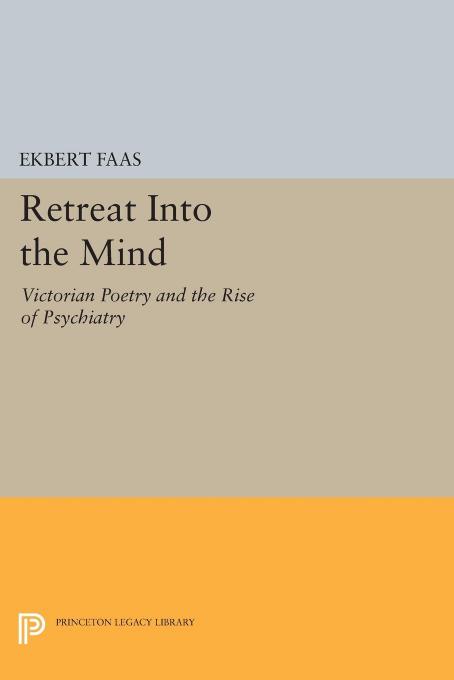 Retreat Into The Mind Victorian Poetry And The Rise Of Psychiatry Ekbert Faas