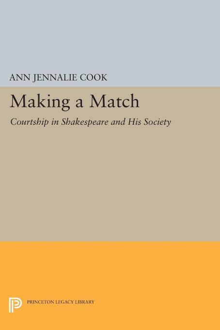 Making A Match Courtship In Shakespeare And His Society Ann Jennalie Cook