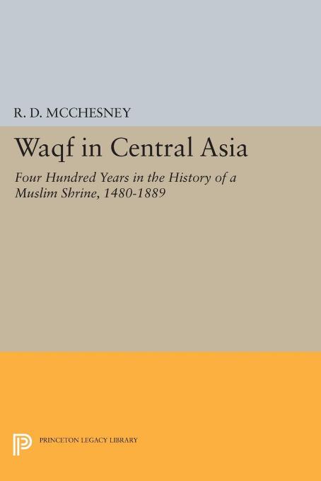 Waqf In Central Asia Four Hundred Years In The History Of A Muslim Shrine 14801889 R D Mcchesney