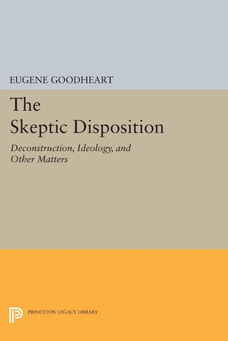 The Skeptic Disposition Deconstruction Ideology And Other Matters Eugene Goodheart