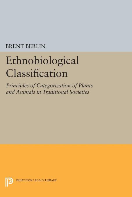Ethnobiological Classification Principles Of Categorization Of Plants And Animals In Traditional Societies Brent Berlin