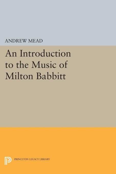 An Introduction To The Music Of Milton Babbitt Andrew Mead