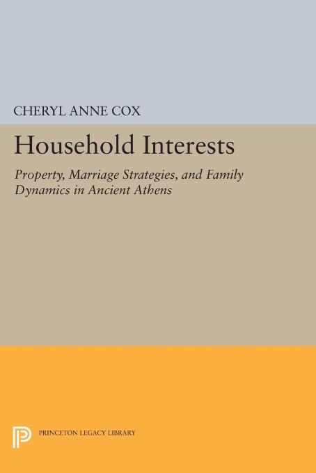 Household Interests Property Marriage Strategies And Family Dynamics In Ancient Athens Cheryl Anne Cox
