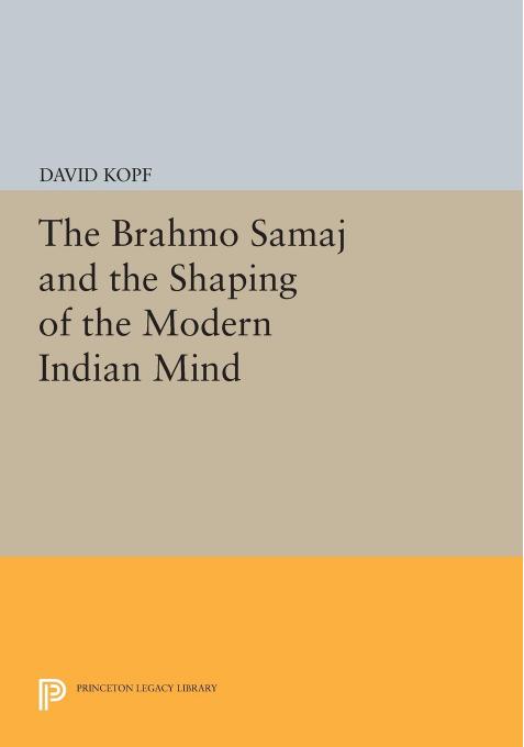 The Brahmo Samaj And The Shaping Of The Modern Indian Mind David Kopf
