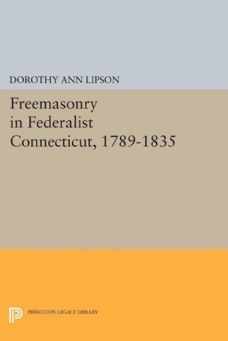 Freemasonry In Federalist Connecticut 17891835 Dorothy Ann Lipson