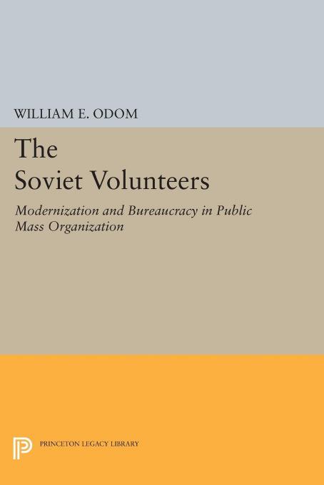 The Soviet Volunteers Modernization And Bureaucracy In Public Mass Organization William E Odom