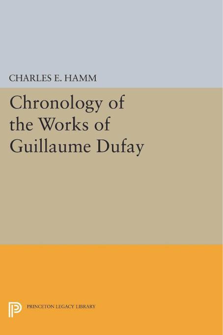 Chronology Of The Works Of Guillaume Dufay Charles Edward Hamm