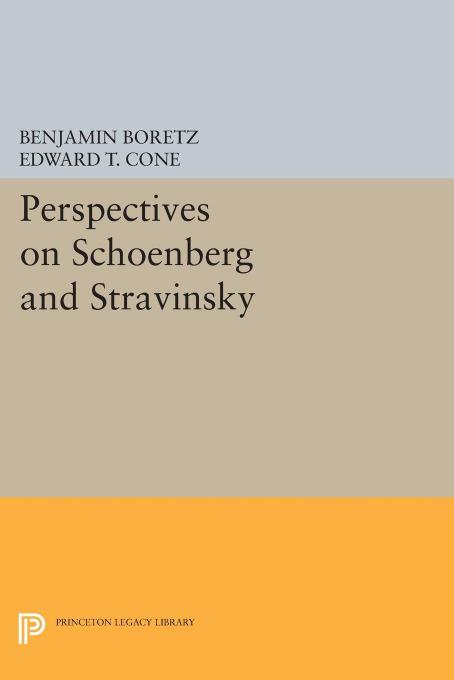 Perspectives On Schoenberg And Stravinsky Benjamin Boretz Edward T Cone