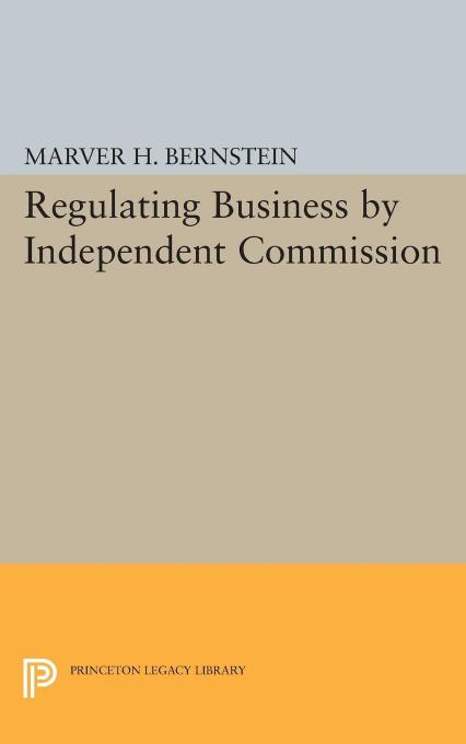 Regulating Business By Independent Commission Marver H Bernstein