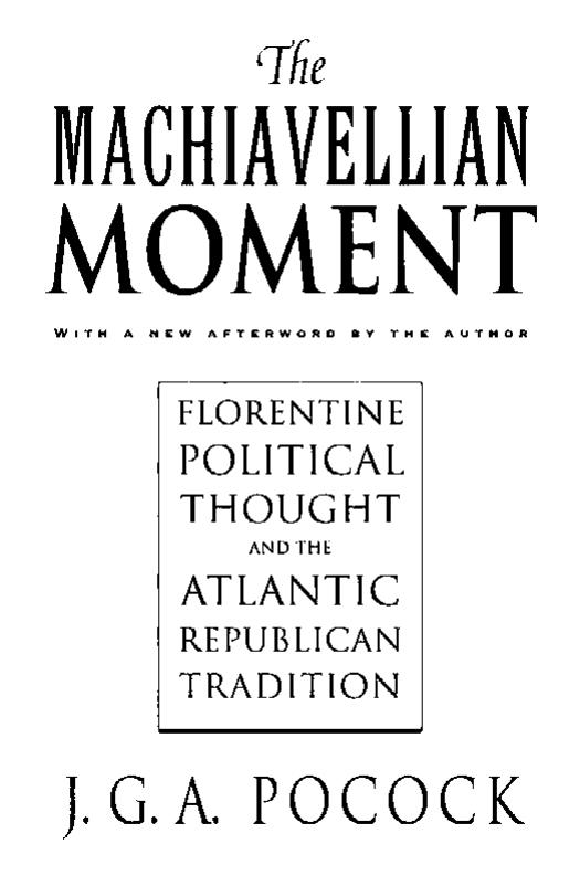 The Machiavellian Moment Florentine Political Thought And The Atlantic Republican Tradition John Greville Agard Pocock