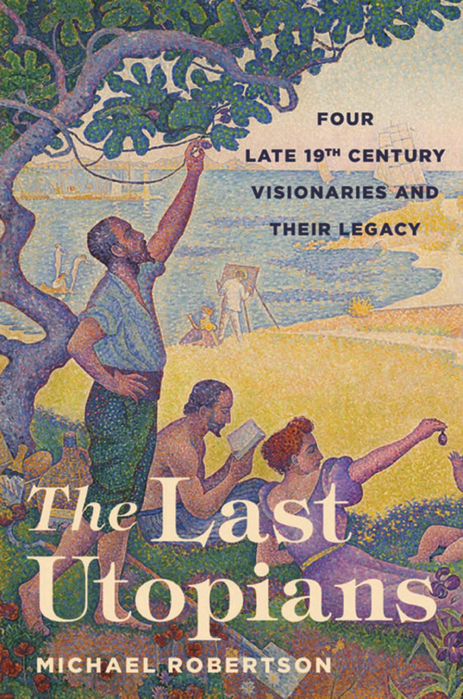 The Last Utopians Four Late Nineteenthcentury Visionaries And Their Legacy Michael Robertson