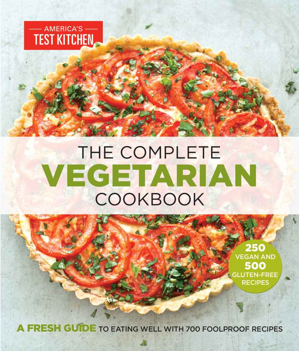 The Complete Vegetarian Cookbook A Fresh Guide To Eating Well With 700 Foolproof Recipes Americas Test Kitchen