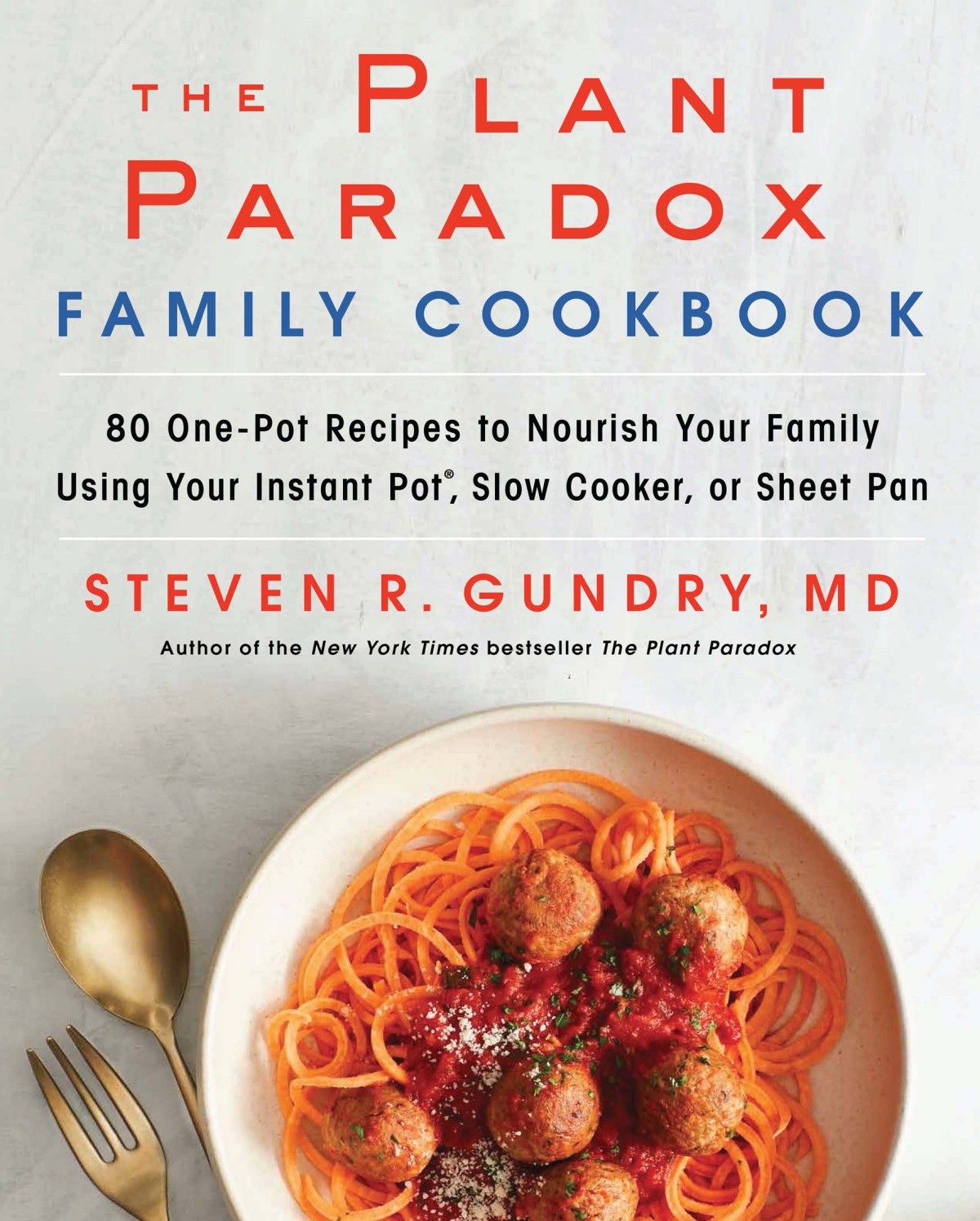 The Plant Paradox Family Cookbook 80 Onepot Recipes To Nourish Your Family Using Your Instant Pot Slow Cooker Or Sheet Pan Dr Steven R Gundry