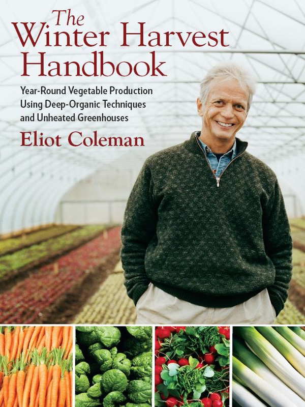 The Winter Harvest Handbook Year Round Vegetable Production Using Deep Organic Techniques And Unheated Greenhouses Eliot Coleman