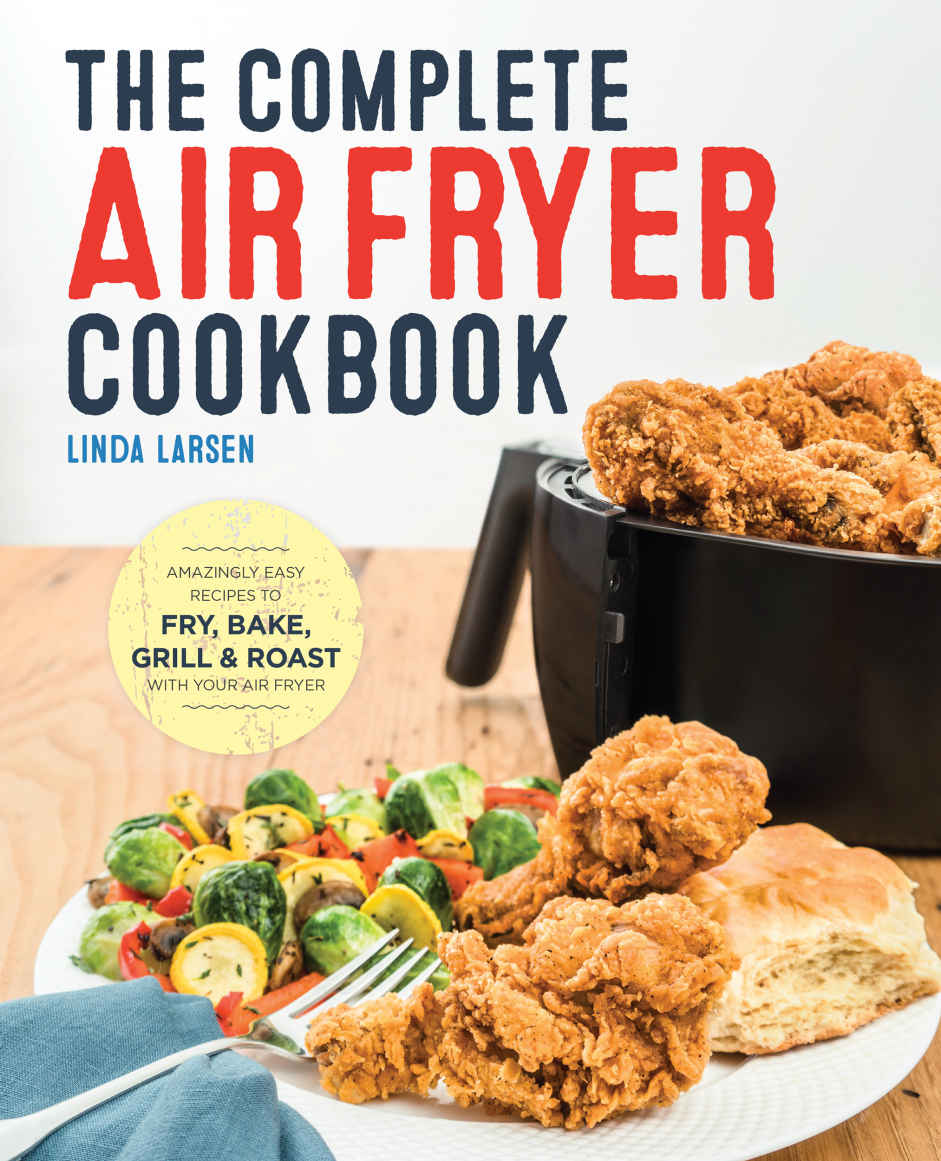 The Complete Air Fryer Cookbook Amazingly Easy Recipes To Fry Bake Grill And Roast With Your Air Fryer Linda Johnson Larsen