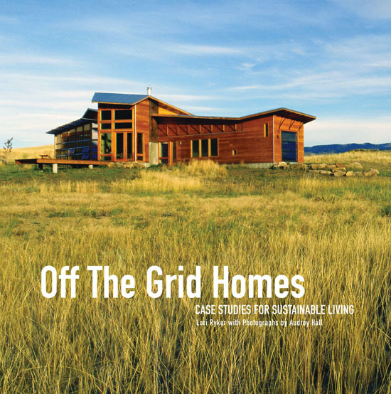 Off The Grid Homes Lori Ryker Photographs By Audrey Hall