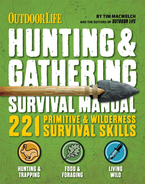 Outdoor Life Hunting Gathering Survival Manual 221 Primitive Wilderness Survival Skills Tim Macwelch The Editors Of Outdoor Life