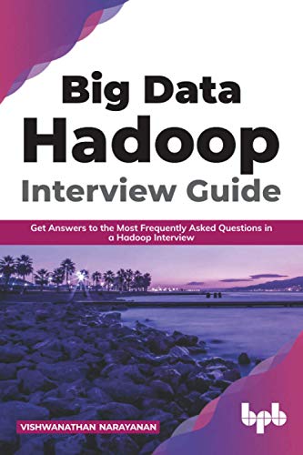 Big Data Hadoop Interview Guide Get Answers To The Most Frequently Asked Questions In A Hadoop Interview English Edition 1st Edition Narayanan