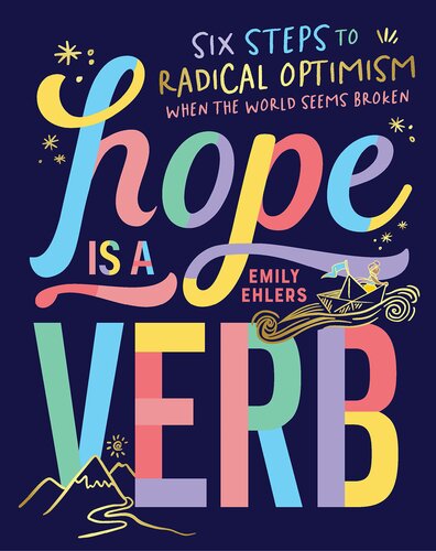 Hope Is A Verb Six Steps To Radical Optimism When The World Seems Broken Emily Ehlers