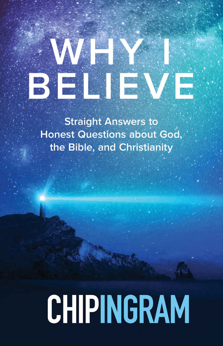 Why I Believe Straight Answers To Honest Questions About God The Bible And Christianity Chip Ingram