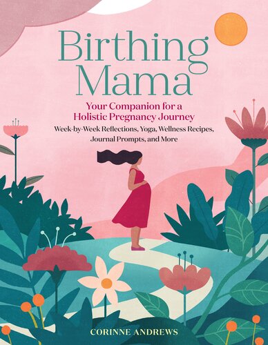 Birthing Mama Your Companion For A Holistic Pregnancy Journey With Weekbyweek Reflections Yoga Wellness Recipes Journal Prompts And More Corinne Andrews