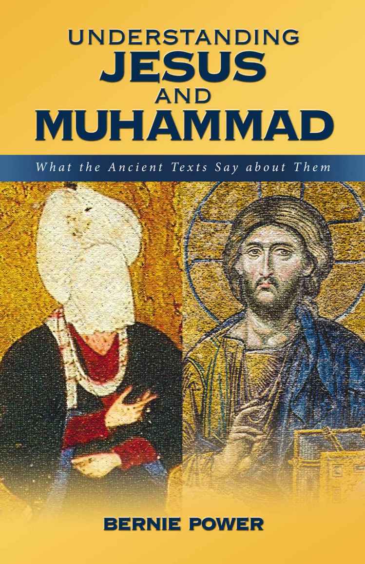 Understanding Jesus And Muhammad What The Ancient Texts Say About Them Bernie Power