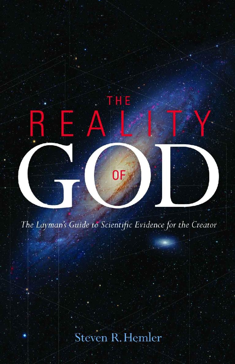 The Reality Of God The Laymans Guide To Scientific Evidence For The Creator Steven R Hemler