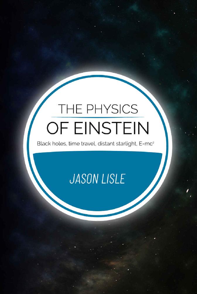 The Physics Of Einstein Black Holes Time Travel Distant Starlight Emc2 Jason Lisle