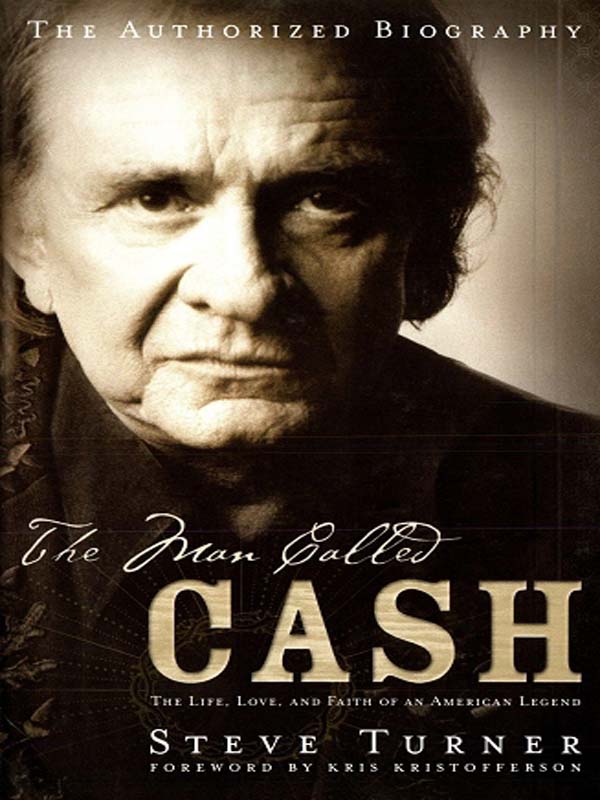 The Man Called Cash The Life Love And Faith Of An American Legend Steve Turner