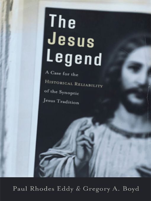 The Jesus Legend A Case For The Historical Reliability Of The Synoptic Jesus Tradition Gregory A Boyd Paul Rhodes Eddy